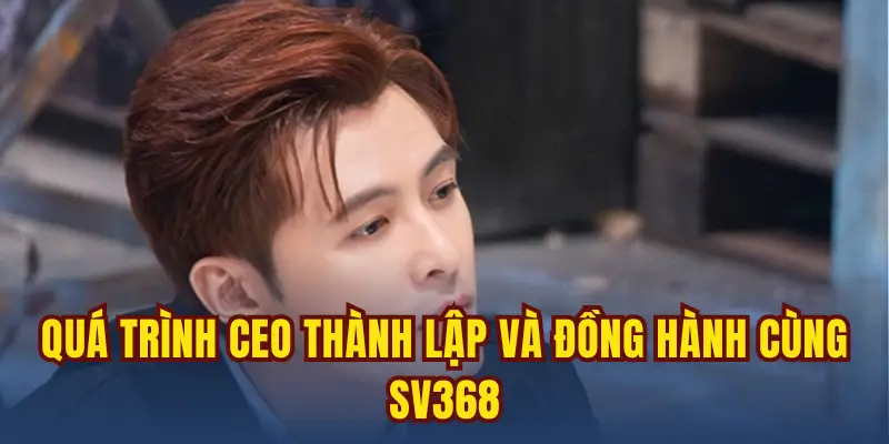 3 giai đoạn CEO đồng hành cùng SV368