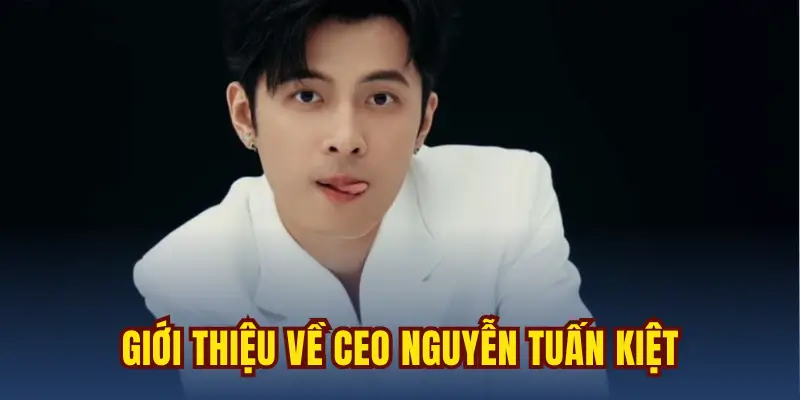 Tiểu sử về CEO Nguyễn Tuấn Kiệt